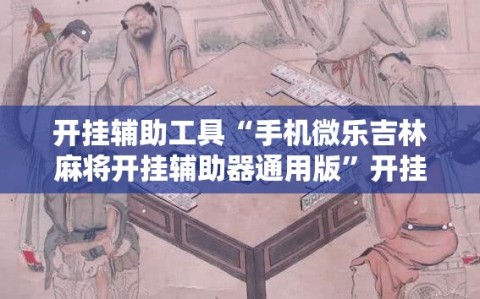 开挂辅助工具“手机微乐吉林麻将开挂辅助器通用版”开挂辅助脚本+详细开挂安装教程