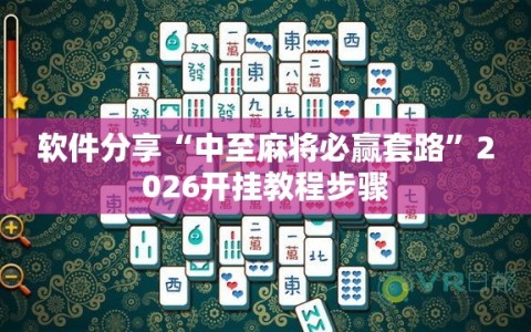 软件分享“中至麻将必赢套路”2026开挂教程步骤