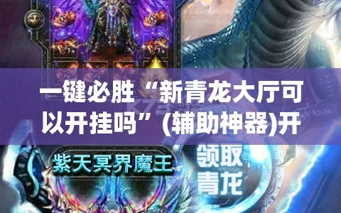 一键必胜“新青龙大厅可以开挂吗”(辅助神器)开挂详细教程