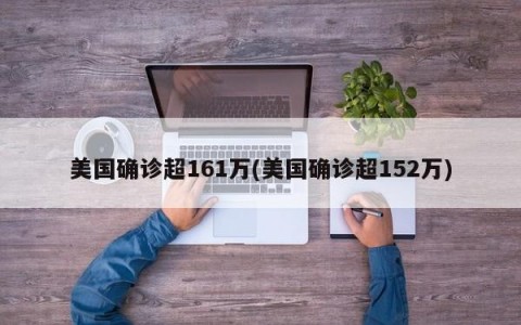 美国确诊超161万(美国确诊超152万)