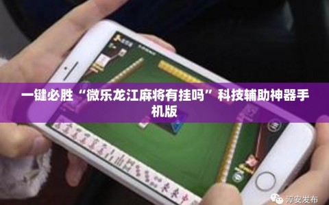 一键必胜“微乐龙江麻将有挂吗”科技辅助神器手机版
