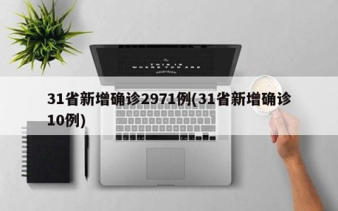 31省新增确诊2971例(31省新增确诊10例)