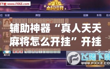 辅助神器“真人天天麻将怎么开挂”开挂(透视)辅助教程