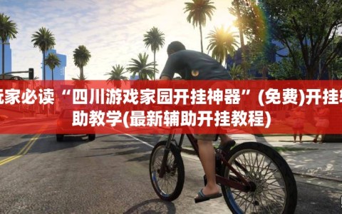 玩家必读“四川游戏家园开挂神器”(免费)开挂辅助教学(最新辅助开挂教程)
