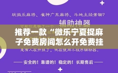 推荐一款“微乐宁夏捉麻子免费房间怎么开免费挂”2026开挂教程步骤