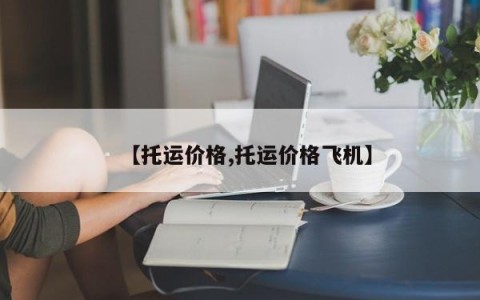 【托运价格,托运价格飞机】