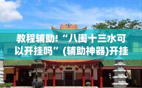 教程辅助!“八闽十三水可以开挂吗”(辅助神器)开挂详细教程