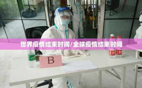 世界疫情结束时间/全球疫情结束时间