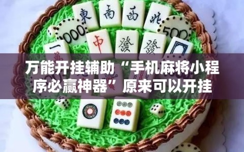 万能开挂辅助“手机麻将小程序必赢神器”原来可以开挂