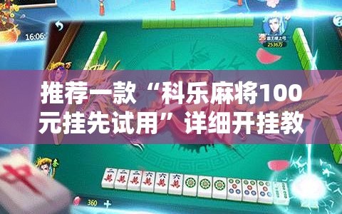 推荐一款“科乐麻将100元挂先试用”详细开挂教程
