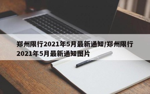 郑州限行2021年5月最新通知/郑州限行2021年5月最新通知图片