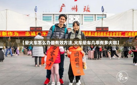 【晕火车怎么办最有效方法,火车晕车几率有多大啊】
