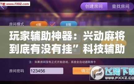 玩家辅助神器：兴动麻将到底有没有挂”科技辅助神器手机版