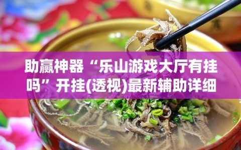 助赢神器“乐山游戏大厅有挂吗”开挂(透视)最新辅助详细