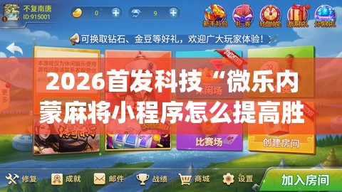2026首发科技“微乐内蒙麻将小程序怎么提高胜率	”(透视)其实确实有挂