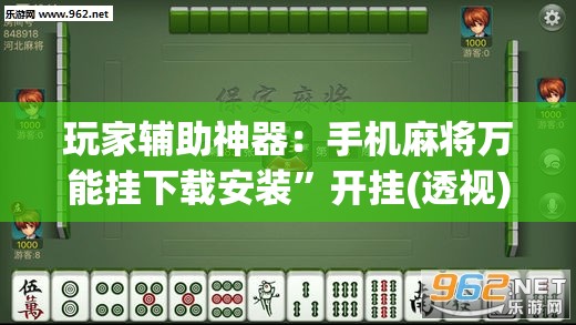 玩家辅助神器：手机麻将万能挂下载安装”开挂(透视)辅助神器