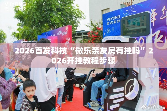 2026首发科技“微乐亲友房有挂吗”2026开挂教程步骤
