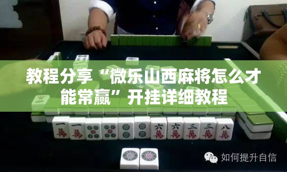 教程分享“微乐山西麻将怎么才能常赢	”开挂详细教程