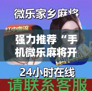 强力推荐“手机微乐麻将开挂免费软件下载安装”详细外挂透视辅助软件教程