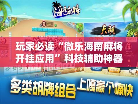 玩家必读“微乐海南麻将开挂应用”科技辅助神器手机版