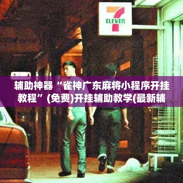 辅助神器“雀神广东麻将小程序开挂教程”(免费)开挂辅助教学(最新辅助开挂教程)