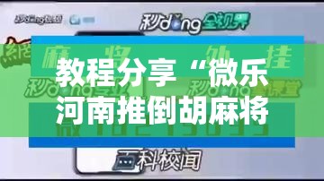 教程分享“微乐河南推倒胡麻将开挂神器”详细外挂透视辅助软件教程