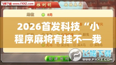 2026首发科技“小程序麻将有挂不—我来教你开挂	”开挂(透视)最新辅助详细