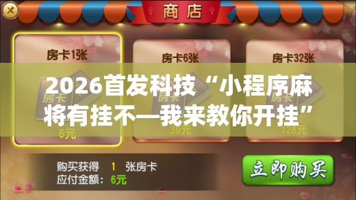 2026首发科技“小程序麻将有挂不—我来教你开挂	”开挂(透视)最新辅助详细