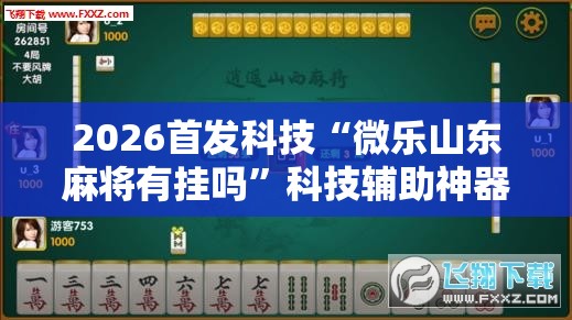 2026首发科技“微乐山东麻将有挂吗”科技辅助神器手机版