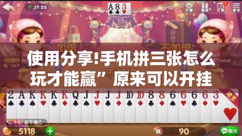 使用分享!手机拼三张怎么玩才能赢”原来可以开挂