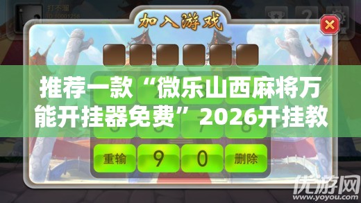 推荐一款“微乐山西麻将万能开挂器免费	”2026开挂教程步骤