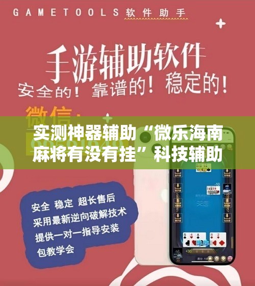 实测神器辅助“微乐海南麻将有没有挂	”科技辅助神器手机版