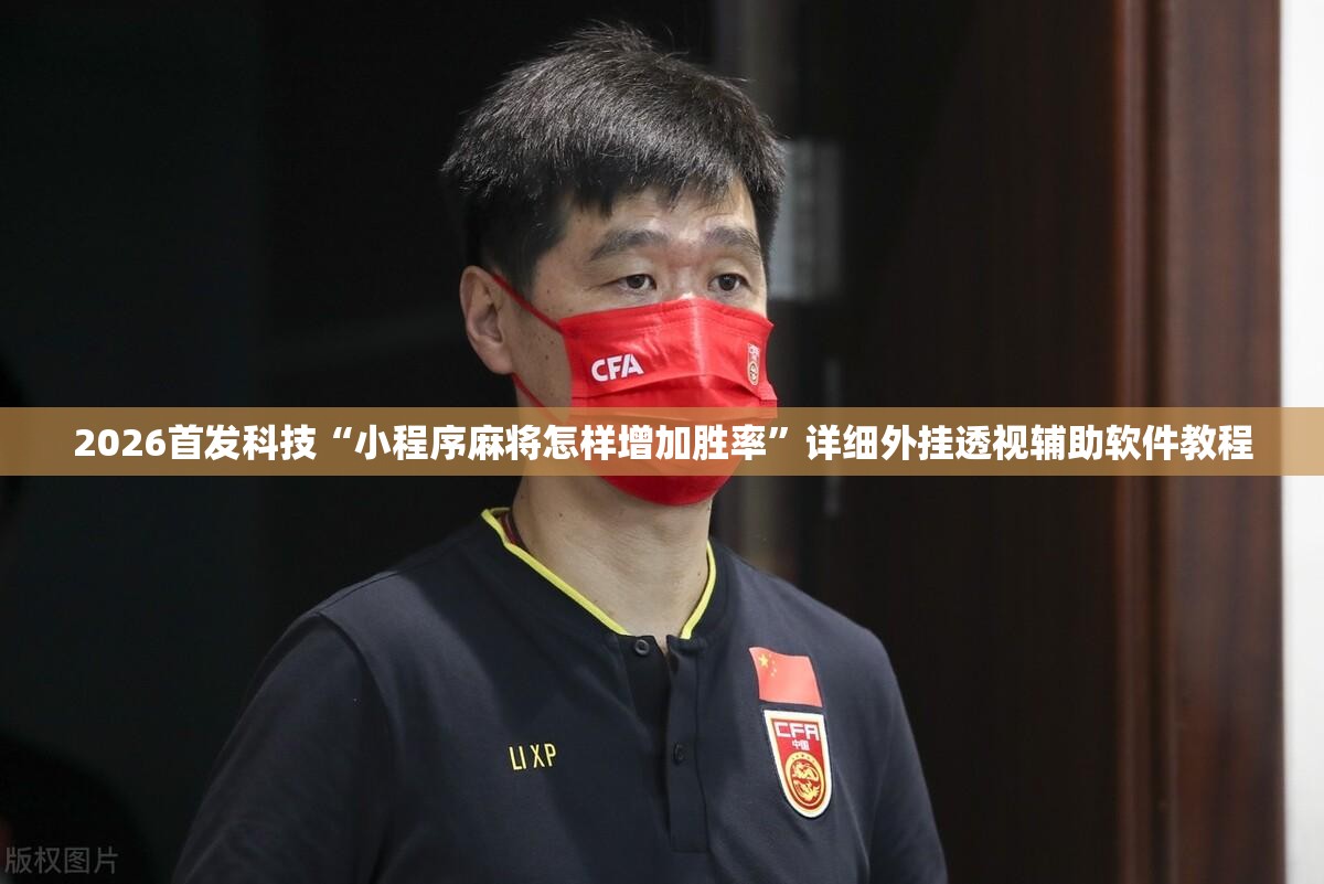 2026首发科技“小程序麻将怎样增加胜率”详细外挂透视辅助软件教程