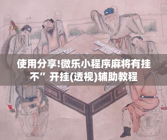 使用分享!微乐小程序麻将有挂不	”开挂(透视)辅助教程