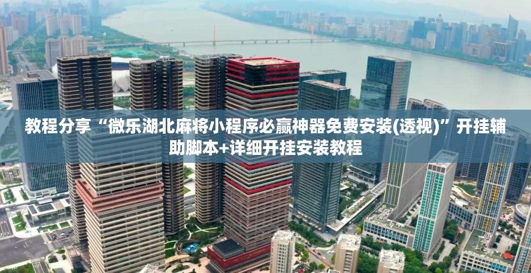 教程分享“微乐湖北麻将小程序必赢神器免费安装(透视)”开挂辅助脚本+详细开挂安装教程