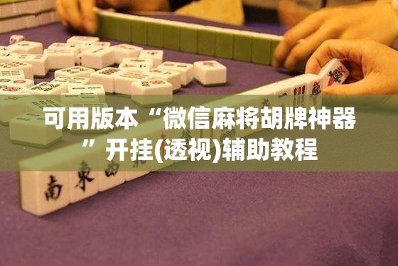可用版本“微信麻将胡牌神器	”开挂(透视)辅助教程