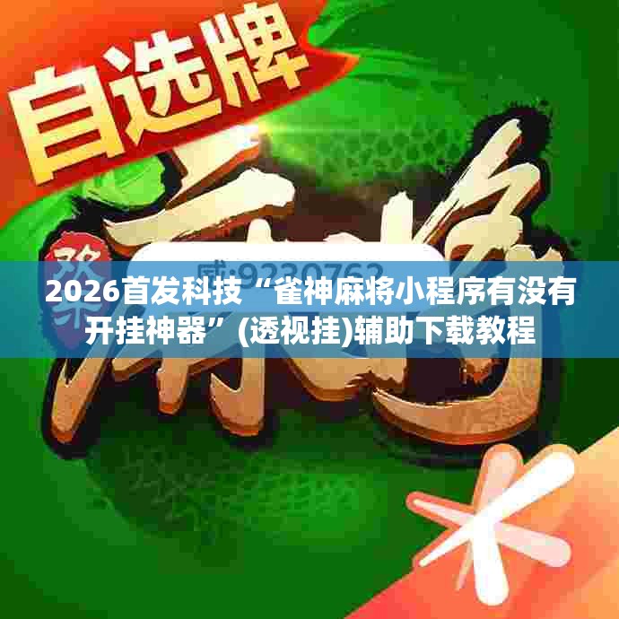 2026首发科技“雀神麻将小程序有没有开挂神器	”(透视挂)辅助下载教程