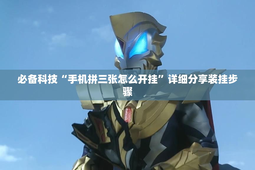 必备科技“手机拼三张怎么开挂”详细分享装挂步骤