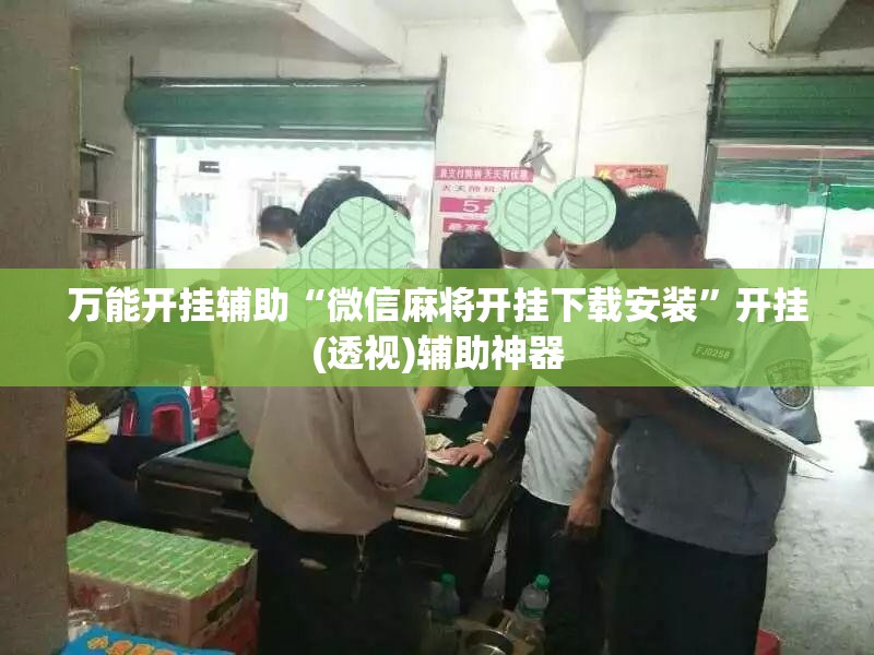 万能开挂辅助“微信麻将开挂下载安装”开挂(透视)辅助神器