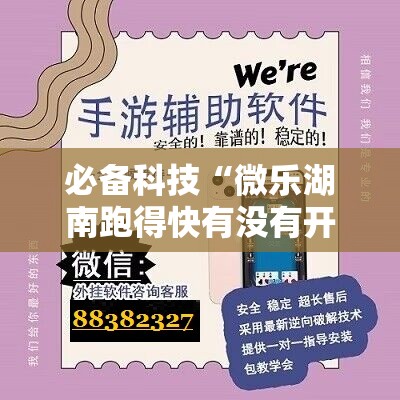 必备科技“微乐湖南跑得快有没有开挂神器”2026开挂教程步骤