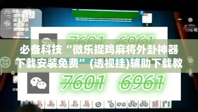 必备科技“微乐捉鸡麻将外卦神器下载安装免费”(透视挂)辅助下载教程