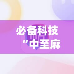 必备科技“中至麻将挂保赢”(透视挂)辅助下载教程