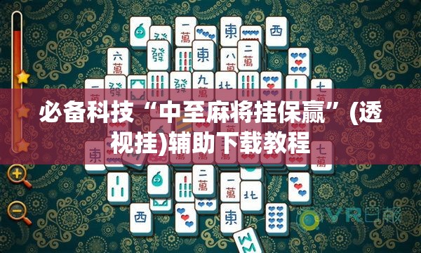 必备科技“中至麻将挂保赢”(透视挂)辅助下载教程
