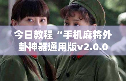 今日教程“手机麻将外卦神器通用版v2.0.0.	”原来可以开挂