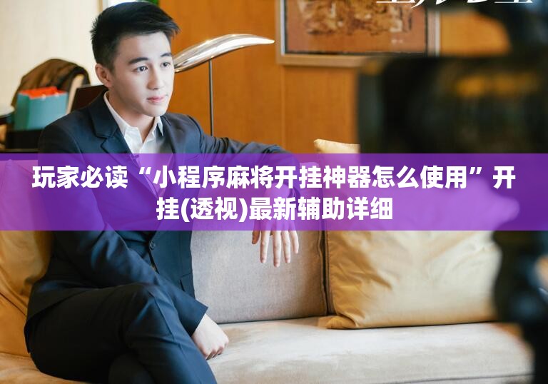 玩家必读“小程序麻将开挂神器怎么使用”开挂(透视)最新辅助详细