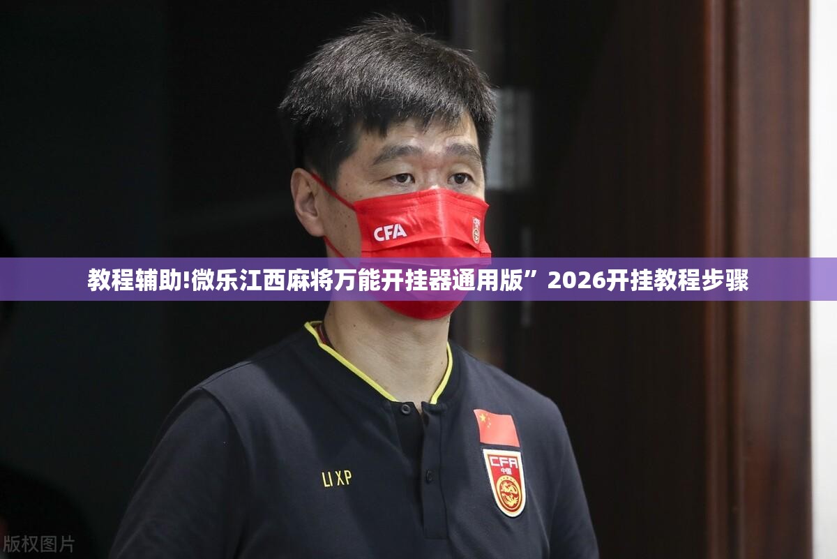 教程辅助!微乐江西麻将万能开挂器通用版”2026开挂教程步骤
