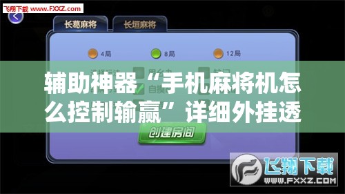 辅助神器“手机麻将机怎么控制输赢”详细外挂透视辅助软件教程
