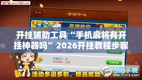 开挂辅助工具“手机麻将有开挂神器吗”2026开挂教程步骤
