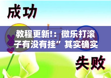 教程更新!：微乐打滚子有没有挂	”其实确实有挂