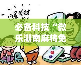 必备科技“微乐湖南麻将免费挂	”(免费)开挂辅助教学(最新辅助开挂教程)
